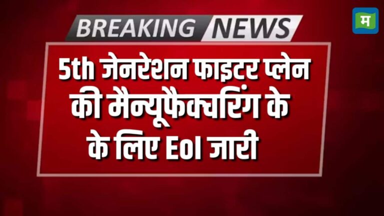 5th जेनरेशन फाइटर प्लेन की मैन्यूफैक्चरिंग के लिए EoI जारी
