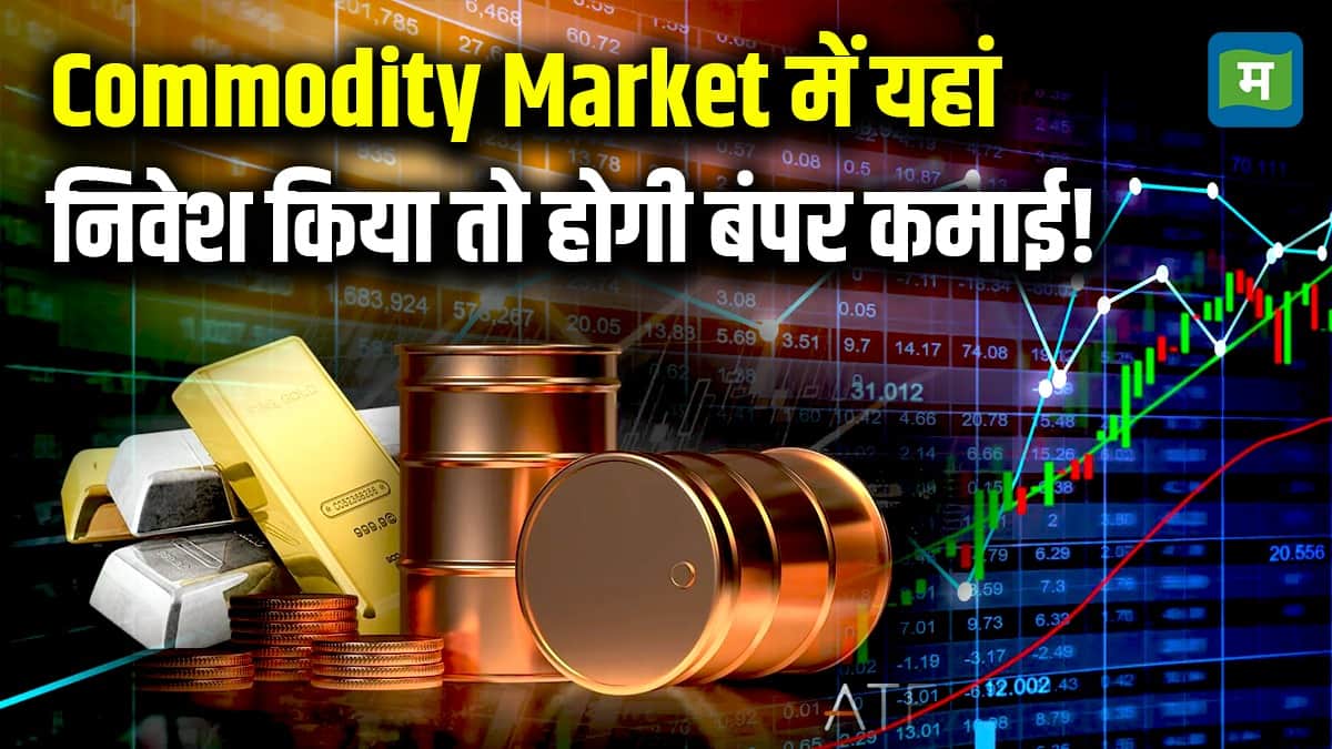 Commdity Market Investment Tips : Commodity Market में यहां निवेश किया तो होगी बंपर कमाई!