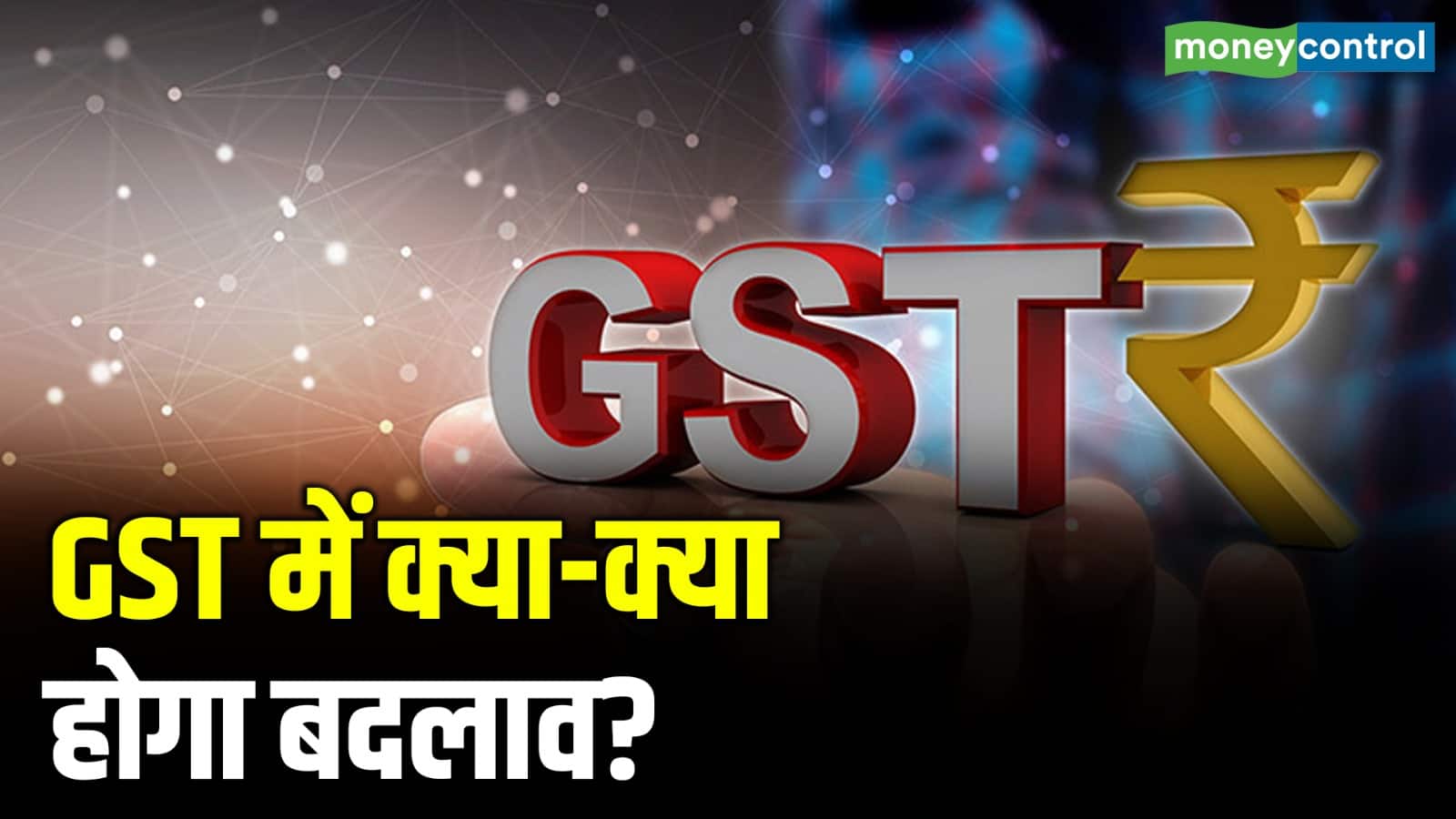 GST में क्या-क्या होगा बदलाव?