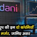 अदाणी ग्रुप की इन दो कंपनियों का होगा मर्जर, जानिए असर
