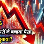 किन शेयरों ने बनाया पैसा, किसने डुबाया?