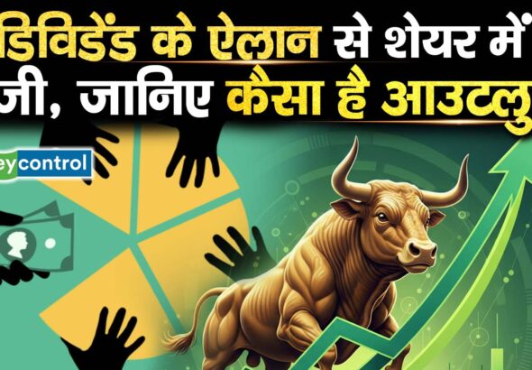 डिविडेंड के ऐलान से शेयर में तेजी, जानिए कैसा है आउटलुक