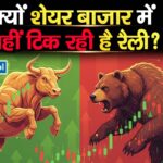 क्यों शेयर बाजार में नहीं टिक रही है रैली?